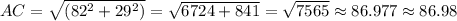 AC=\sqrt{(82^2+29^2)} =\sqrt{6724+841} =\sqrt{7565} \approx 86.977 \approx 86.98