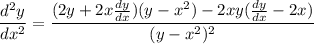 \displaystyle \frac{d^2y}{dx^2}=\frac{(2y+2x\frac{dy}{dx})(y-x^2)-2xy(\frac{dy}{dx}-2x)}{(y-x^2)^2}