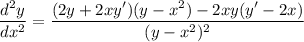 \displaystyle \frac{d^2y}{dx^2}=\frac{(2y+2xy^\prime)(y-x^2)-2xy(y^\prime-2x)}{(y-x^2)^2}