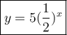\large\boxed{y = 5(\frac{1}{2})^{x} }