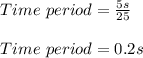 Time \ period = \frac{5s}{25}\\\\Time \ period = 0.2s