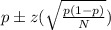 p\pm z(\sqrt{\frac{p(1-p)}{N}})