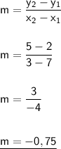 \mathsf{m=\dfrac{y_2-y_1}{x_2-x_1}}\\\\\\ \mathsf{m=\dfrac{5-2}{3-7}}\\\\\\ \mathsf{m=\dfrac{3}{-4}}\\\\\\ \underline{\mathsf{m=-0,75}}
