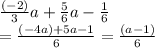 \frac{( - 2)}{3} a +  \frac{5}{6}a -  \frac{1}{6}  \\   = \frac{(- 4a) + 5a - 1}{6} =    \frac{(a - 1)}{6}