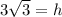 3\sqrt{3} = h