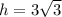 h = 3\sqrt{3}