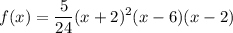 \displaystyle f(x)=\frac{5}{24}(x+2)^2(x-6)(x-2)