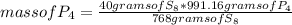 mass of P_{4}=\frac{40 grams of S_{8} *991.16 grams of P_{4}  }{768 grams of S_{8}}