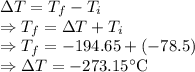 \Delta T=T_f-T_i\\\Rightarrow T_f=\Delta T+T_i\\\Rightarrow T_f=-194.65+(-78.5)\\\Rightarrow \Delta T=-273.15^{\circ}\text{C}