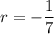 r=-\dfrac{1}{7}