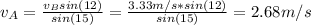 v_{A} = \frac{v_{B}sin(12)}{sin(15)} = \frac{3.33 m/s*sin(12)}{sin(15)} = 2.68 m/s