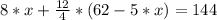 8*x +\frac{12}{4}*(62-5*x)=144