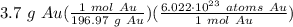3.7 \ g \ Au(\frac{1 \ mol \ Au}{196.97 \ g \ Au} )(\frac{6.022 \cdot 10^{23} \ atoms \ Au}{1 \ mol \ Au} )