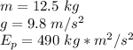 m= 12.5 \ kg \\g= 9.8 \ m/s^2\\E_p= 490 \ kg*m^2/s^2