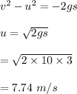 v^2-u^2=-2gs\\\\u=\sqrt{2gs} \\\\=\sqrt{2\times 10\times 3} \\\\=7.74\ m/s