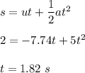 s=ut+\dfrac{1}{2}at^2\\\\2=-7.74t+5t^2\\\\t=1.82\ s
