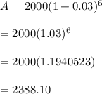 A=2000(1+0.03)^6\\\\=2000(1.03)^6\\\\=2000(1.1940523)\\\\=2388.10