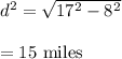 d^2=\sqrt{17^2-8^2} \\\\=15\ \text{miles}
