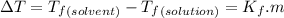 \Delta T=T_{f}_{(solvent)}-T_{f}_{(solution)}=K_{f}.m