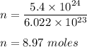 n = \dfrac{5.4\times 10^{24}}{6.022\times 10^{23}}\\\\n = 8.97 \ moles