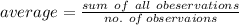 average =  \frac{sum \:  \: of \:  \:all \:  \:  obeservations}{no. \:  \: of \: observaions}