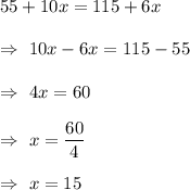 55+10x=115+6x\\\\\Rightarrow\ 10x-6x=115-55\\\\\Rightarrow\ 4x=60\\\\\Rightarrow\ x=\dfrac{60}{4}\\\\\Rightarrow\ x=15