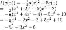 f(g(x)) = -\frac{1}{2}g(x)^2 + 5g(x)\\= -\frac{1}{2}(x^2 + 2)^2 + 5(x^2 + 2)\\= -\frac{1}{2}(x^4 + 4x^2 + 4) + 5x^2 + 10\\= -\frac{1}{2}x^4 - 2x^2 - 2 + 5x^2 + 10\\= -\frac{x^4}{2} + 3x^2 + 8