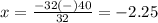x=\frac{-32(-)40} {32}=-2.25