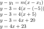 y-y_{1}=m(x-x_{1} )\\y-3=4(x-(-5))\\y-3=4(x+5)\\y-3=4x+20\\y=4x+23
