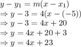 y-y_1=m(x-x_1)\\\Rightarrow y-3=4(x-(-5))\\\Rightarrow y-3=4x+20\\\Rightarrow y=4x+20+3\\\Rightarrow y=4x+23