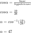 cos\alpha =\frac{base}{hypotenuse}\\\\cos\alpha =\frac{19}{28}\\\\\alpha =cos^{-1}(\frac{19}{28})\\\\\alpha=47\\
