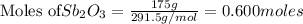 \text{Moles of} Sb_2O_3=\frac{175g}{291.5g/mol}=0.600moles