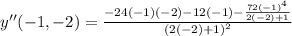y''(-1,-2) = \frac{-24(-1)(-2)-12(-1)-\frac{72(-1)^4}{2(-2)+1} }{(2(-2)+1)^2}