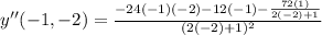 y''(-1,-2) = \frac{-24(-1)(-2)-12(-1)-\frac{72(1)}{2(-2)+1} }{(2(-2)+1)^2}