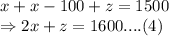 x+x-100+z=1500\\\Rightarrow 2x+z=1600 .... (4)