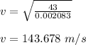 v = \sqrt{\frac{43}{0.002083} }\\\\v  = 143.678 \ m/s