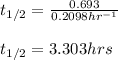 t_{1/2}=\frac{0.693}{0.2098hr^{-1}}\\\\t_{1/2}=3.303hrs