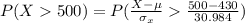 P(X   500 ) =  P( \frac{X - \mu }{\sigma_x}    \frac{500 - 430 }{ 30.984 } )