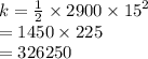 k =  \frac{1}{2}  \times 2900 \times  {15}^{2}  \\  = 1450 \times 225 \\  = 326250