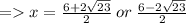 =   x =  \frac{6 + 2 \sqrt{23} }{2} \: or \:  \frac{6 - 2 \sqrt{23} }{2}