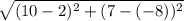 \sqrt{(10-2)^2+(7-(-8))^2}