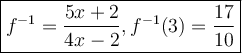 \large\boxed{f^{-1} = \frac{5x+2}{4x-2}, f^{-1}(3) = \frac{17}{10} }