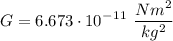 \displaystyle G = 6.673 \cdot 10^-^1^1 \ \frac{Nm^2}{kg^2}