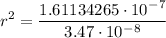\displaystyle r^2 = \frac{1.61134265\cdot 10^-^7}{3.47\cdot 10^-^8}