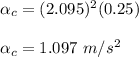 \alpha _c = (2.095)^2(0.25)\\\\\alpha _c =1.097 \ m/s^2