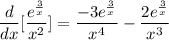 \displaystyle \frac{d}{dx}[\frac{e^{\frac{3}{x}}}{x^2}] = \frac{-3e^{\frac{3}{x}}}{x^4} - \frac{2e^{\frac{3}{x}}}{x^3}