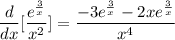 \displaystyle \frac{d}{dx}[\frac{e^{\frac{3}{x}}}{x^2}] = \frac{-3e^{\frac{3}{x}} - 2xe^{\frac{3}{x}}}{x^4}