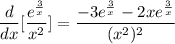 \displaystyle \frac{d}{dx}[\frac{e^{\frac{3}{x}}}{x^2}] = \frac{-3e^{\frac{3}{x}} - 2xe^{\frac{3}{x}}}{(x^2)^2}