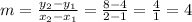 m = \frac{y_2 - y_1}{x_2 - x_1} = \frac{8 - 4}{2 - 1} = \frac{4}{1} = 4