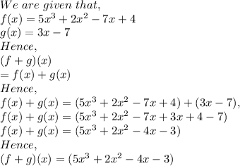 We\ are\ given\ that,\\f(x)=5x^3+2x^2-7x+4\\g(x)=3x-7\\Hence,\\(f+g)(x)\\=f(x)+g(x)\\Hence,\\f(x)+g(x)=(5x^3+2x^2-7x+4)+(3x-7),\\ f(x)+g(x)=(5x^3+2x^2-7x+3x+4-7) \\f(x)+g(x)=(5x^3+2x^2-4x-3)\\Hence,\\(f+g)(x)=(5x^3+2x^2-4x-3)